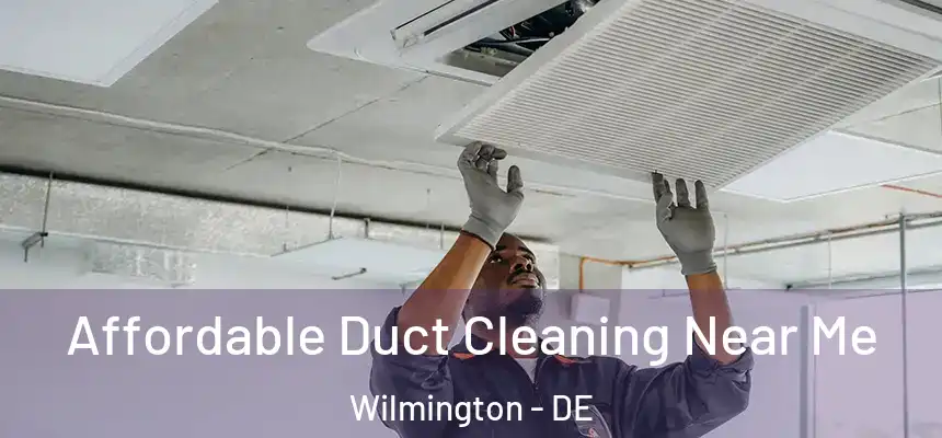 Affordable Duct Cleaning Near Me Wilmington - DE