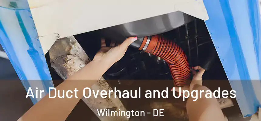 Air Duct Overhaul and Upgrades Wilmington - DE