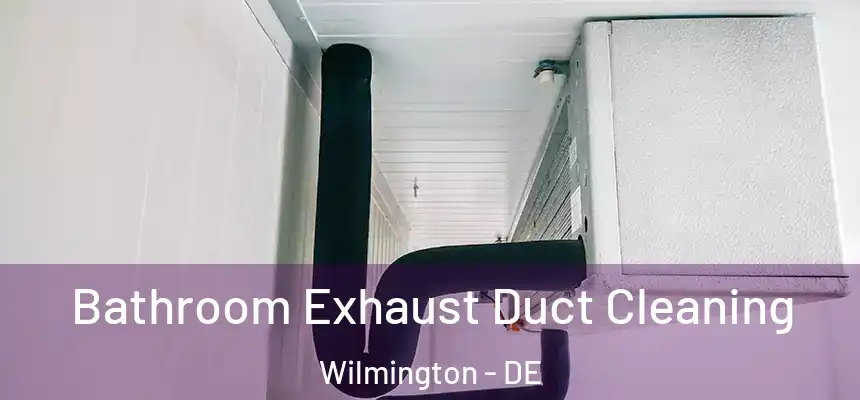 Bathroom Exhaust Duct Cleaning Wilmington - DE