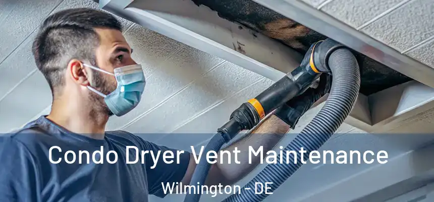 Condo Dryer Vent Maintenance Wilmington - DE