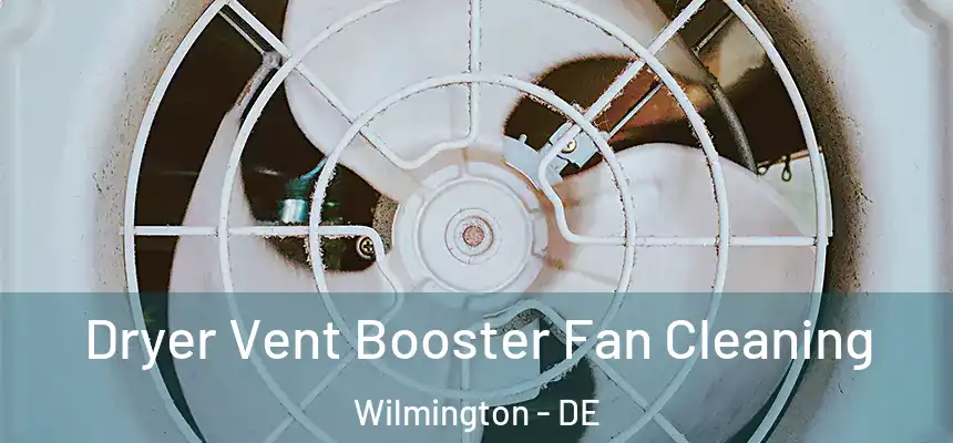 Dryer Vent Booster Fan Cleaning Wilmington - DE