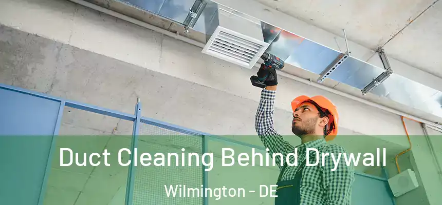 Duct Cleaning Behind Drywall Wilmington - DE