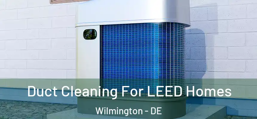 Duct Cleaning For LEED Homes Wilmington - DE