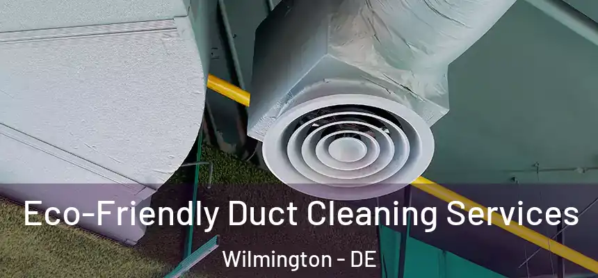 Eco-Friendly Duct Cleaning Services Wilmington - DE