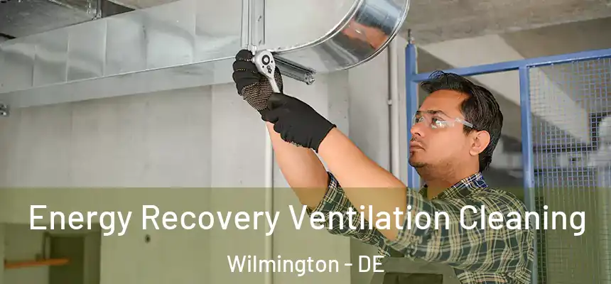 Energy Recovery Ventilation Cleaning Wilmington - DE