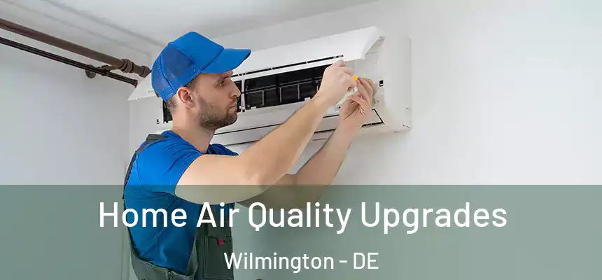 Home Air Quality Upgrades Wilmington - DE