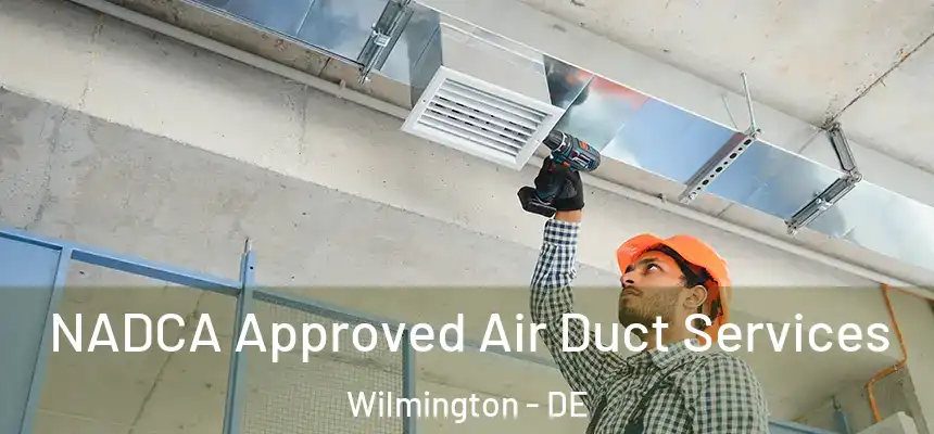 NADCA Approved Air Duct Services Wilmington - DE