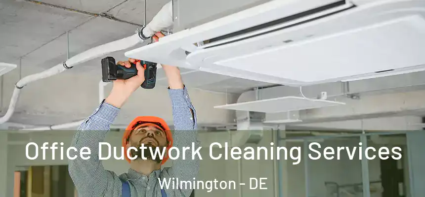 Office Ductwork Cleaning Services Wilmington - DE