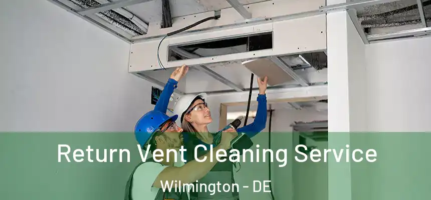 Return Vent Cleaning Service Wilmington - DE
