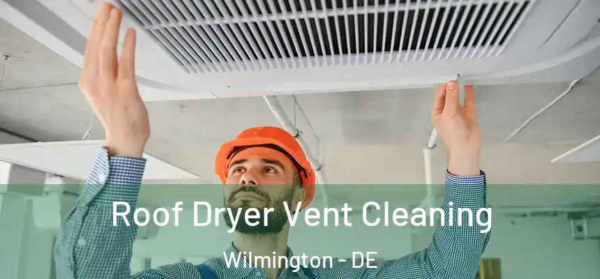 Roof Dryer Vent Cleaning Wilmington - DE
