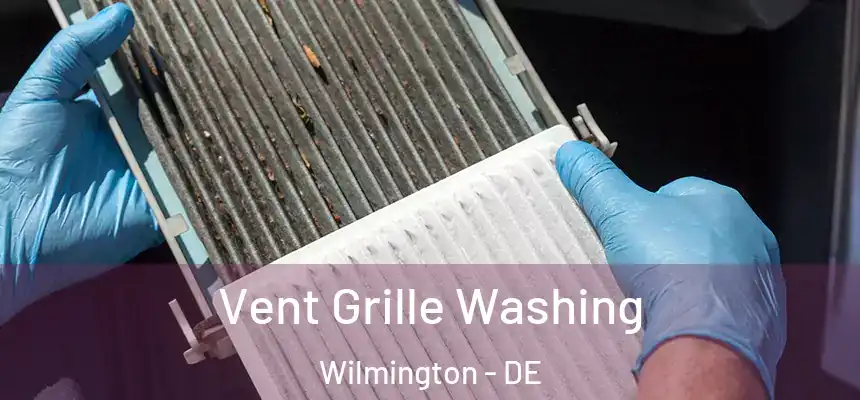 Vent Grille Washing Wilmington - DE