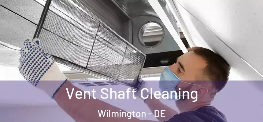 Vent Shaft Cleaning Wilmington - DE