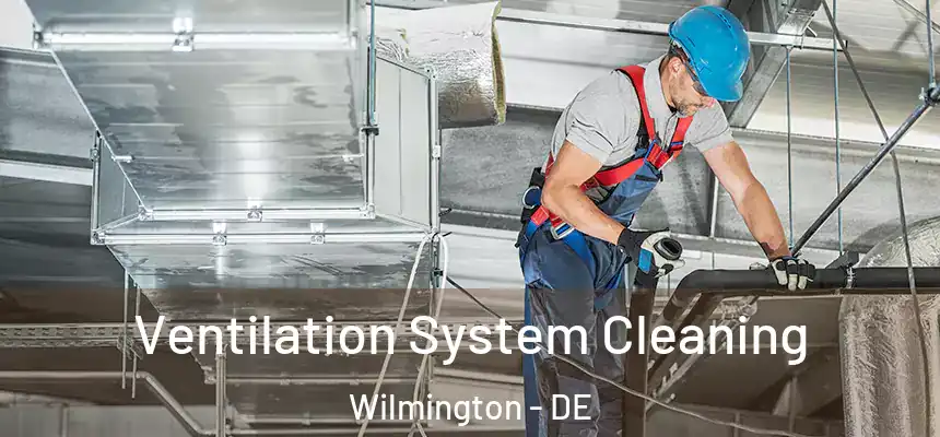 Ventilation System Cleaning Wilmington - DE