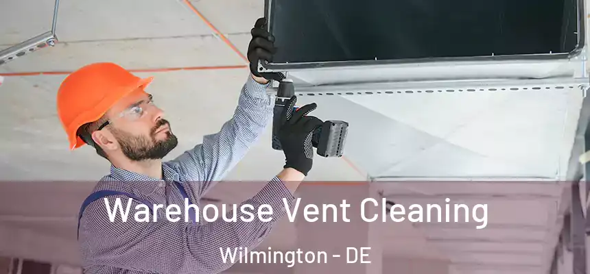Warehouse Vent Cleaning Wilmington - DE
